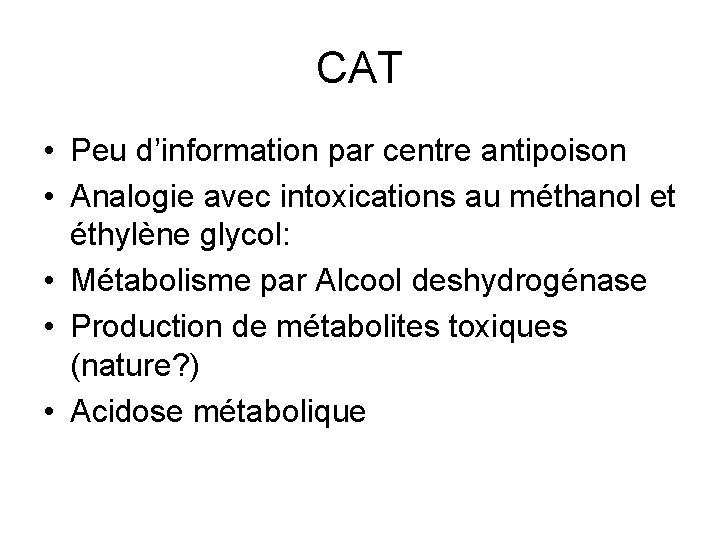 CAT • Peu d’information par centre antipoison • Analogie avec intoxications au méthanol et