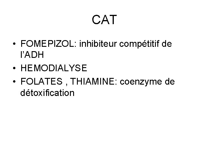 CAT • FOMEPIZOL: inhibiteur compétitif de l’ADH • HEMODIALYSE • FOLATES , THIAMINE: coenzyme