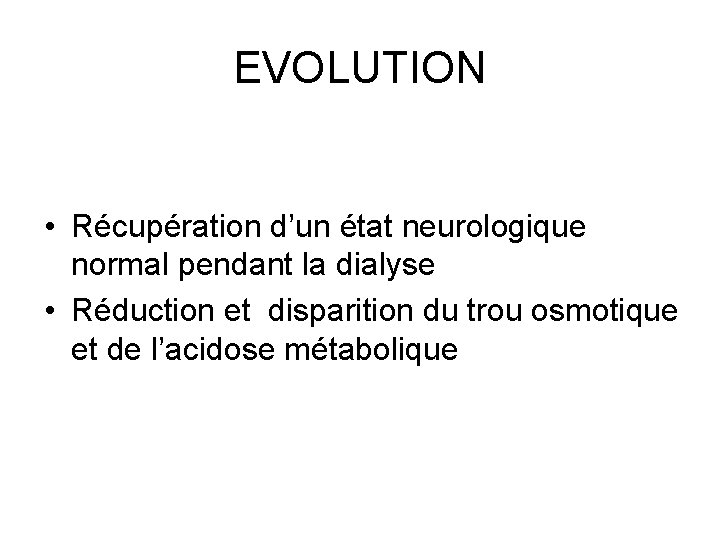 EVOLUTION • Récupération d’un état neurologique normal pendant la dialyse • Réduction et disparition