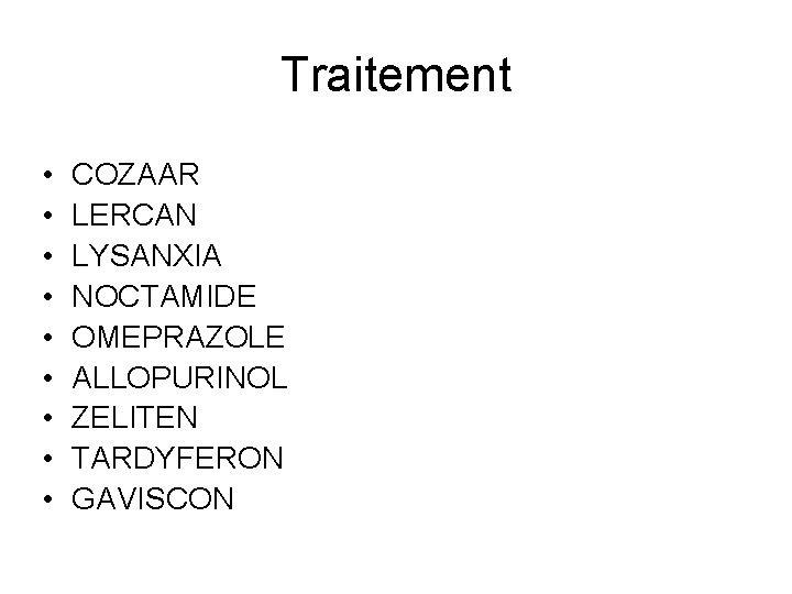 Traitement • • • COZAAR LERCAN LYSANXIA NOCTAMIDE OMEPRAZOLE ALLOPURINOL ZELITEN TARDYFERON GAVISCON 