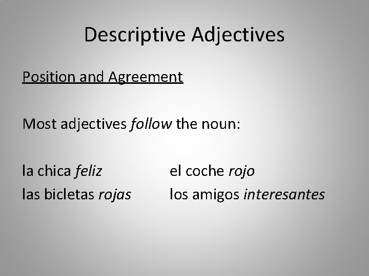 Descriptive Adjectives Position and Agreement Most adjectives follow the noun: la chica feliz las