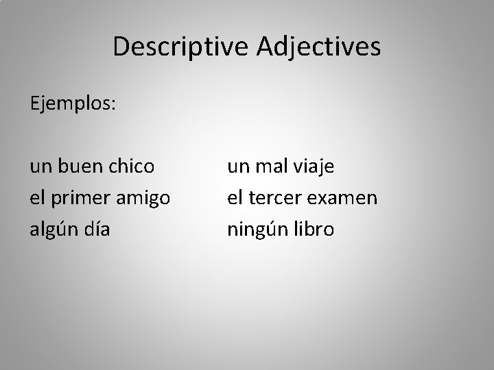 Descriptive Adjectives Ejemplos: un buen chico el primer amigo algún día un mal viaje