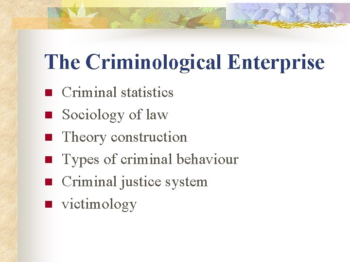 The Criminological Enterprise n n n Criminal statistics Sociology of law Theory construction Types