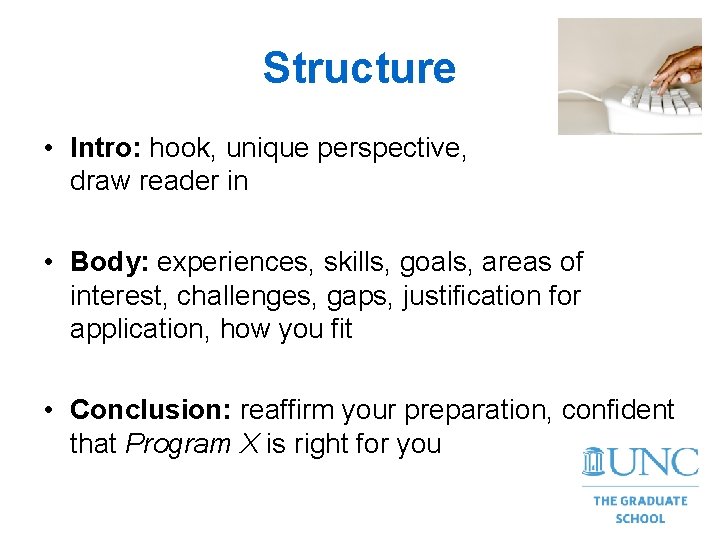 Structure • Intro: hook, unique perspective, draw reader in • Body: experiences, skills, goals,