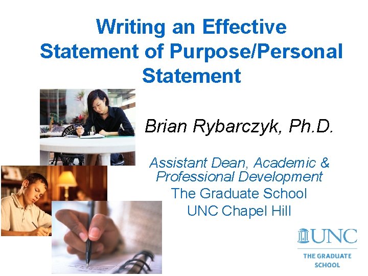 Writing an Effective Statement of Purpose/Personal Statement Brian Rybarczyk, Ph. D. Assistant Dean, Academic