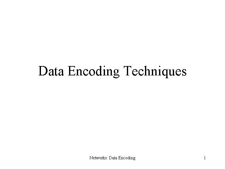 Data Encoding Techniques Networks: Data Encoding 1 