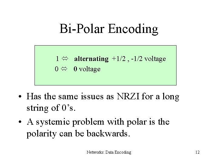 Bi-Polar Encoding 1 alternating +1/2 , -1/2 voltage 0 0 voltage • Has the