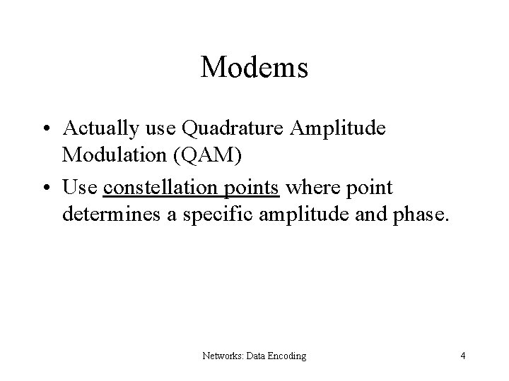 Modems • Actually use Quadrature Amplitude Modulation (QAM) • Use constellation points where point