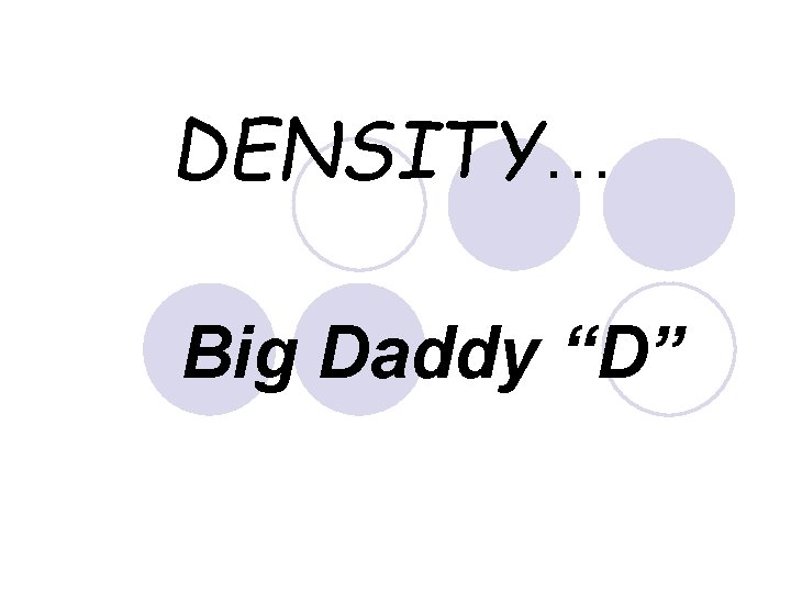 DENSITY… Big Daddy “D” 