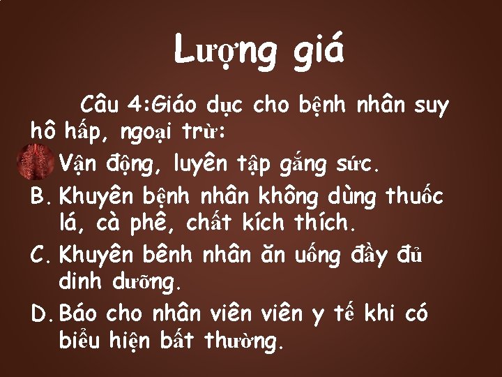 Lượng giá Câu 4: Giáo dục cho bệnh nhân suy hô hấp, ngoại trừ: