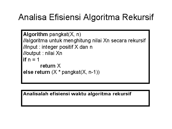 Analisa Efisiensi Algoritma Rekursif Algorithm pangkat(X, n) //algoritma untuk menghitung nilai Xn secara rekursif