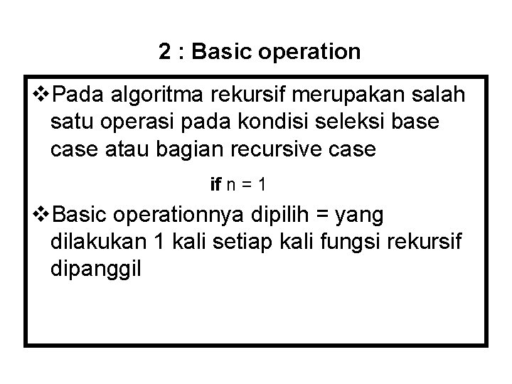 2 : Basic operation v. Pada algoritma rekursif merupakan salah satu operasi pada kondisi