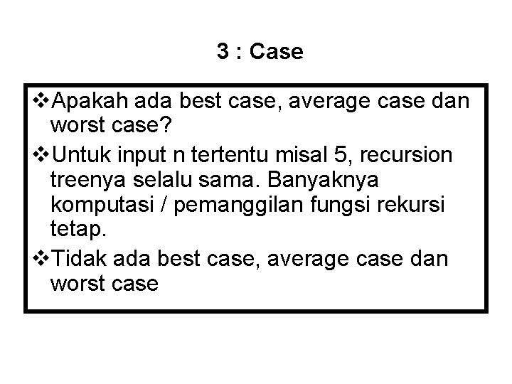 3 : Case v. Apakah ada best case, average case dan worst case? v.