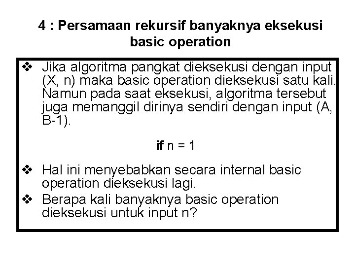 4 : Persamaan rekursif banyaknya eksekusi basic operation v Jika algoritma pangkat dieksekusi dengan