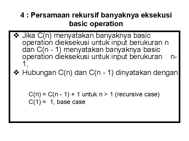 4 : Persamaan rekursif banyaknya eksekusi basic operation v Jika C(n) menyatakan banyaknya basic