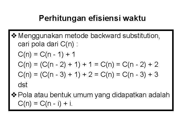 Perhitungan efisiensi waktu v Menggunakan metode backward substitution, cari pola dari C(n) : C(n)