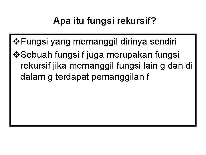 Apa itu fungsi rekursif? v. Fungsi yang memanggil dirinya sendiri v. Sebuah fungsi f