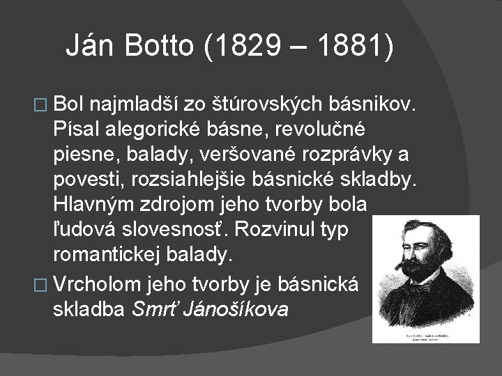 Ján Botto (1829 – 1881) � Bol najmladší zo štúrovských básnikov. Písal alegorické básne,