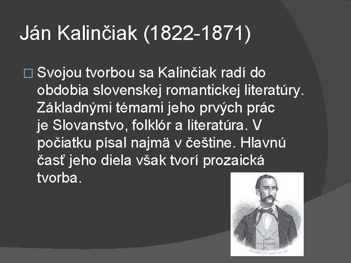 Ján Kalinčiak (1822 -1871) � Svojou tvorbou sa Kalinčiak radí do obdobia slovenskej romantickej