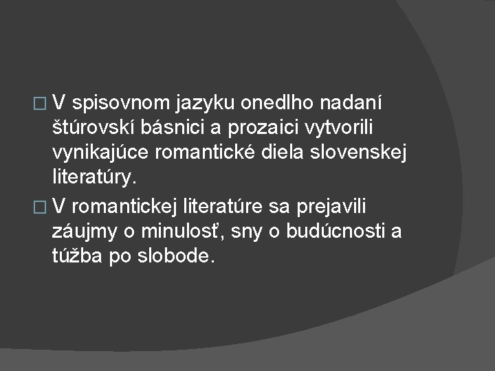 � V spisovnom jazyku onedlho nadaní štúrovskí básnici a prozaici vytvorili vynikajúce romantické diela � V spisovnom jazyku onedlho nadaní štúrovskí básnici a prozaici vytvorili vynikajúce romantické diela