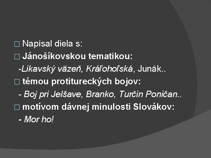 � Napísal diela s: � Jánošíkovskou tematikou: -Likavský väzeň, Kráľohoľská, Junák. . � témou � Napísal diela s: � Jánošíkovskou tematikou: -Likavský väzeň, Kráľohoľská, Junák. . � témou