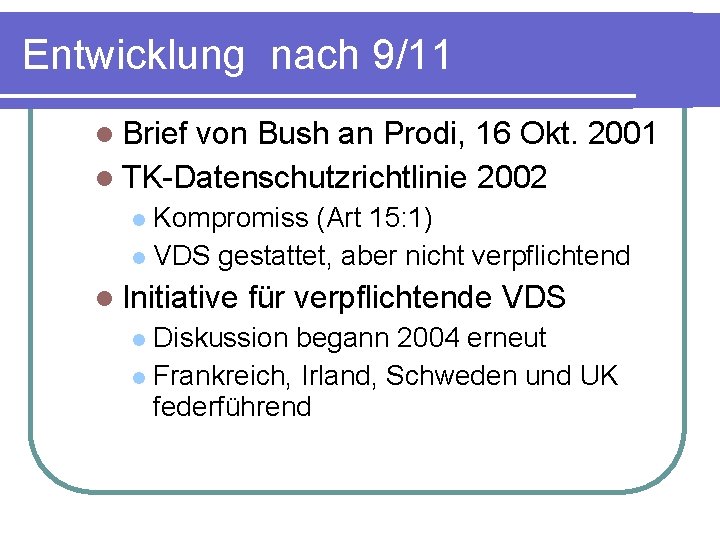 Entwicklung nach 9/11 Brief von Bush an Prodi, 16 Okt. 2001 TK-Datenschutzrichtlinie 2002 Kompromiss