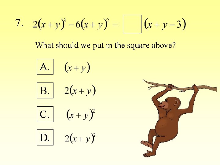 7. What should we put in the square above? A. B. C. D. 