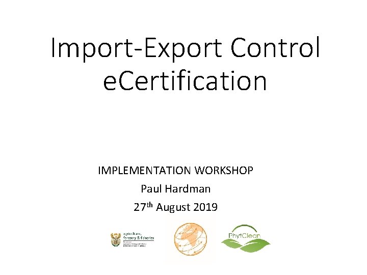 Import-Export Control e. Certification IMPLEMENTATION WORKSHOP Paul Hardman 27 th August 2019 