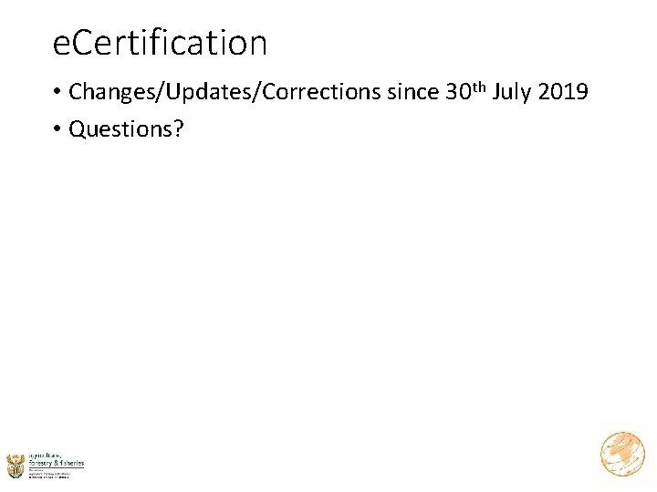 e. Certification • Changes/Updates/Corrections since 30 th July 2019 • Questions? 