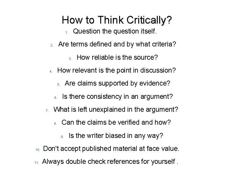 How to Think Critically? Question the question itself. 1. Are terms defined and by