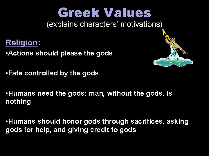 Greek Values (explains characters’ motivations) Religion: • Actions should please the gods • Fate