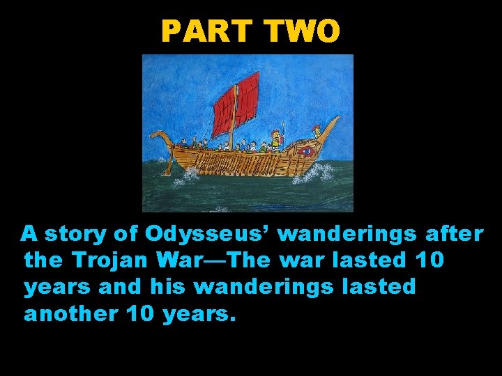 PART TWO A story of Odysseus’ wanderings after the Trojan War—The war lasted 10