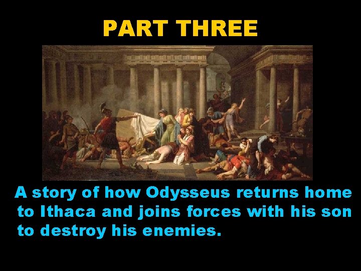 PART THREE A story of how Odysseus returns home to Ithaca and joins forces