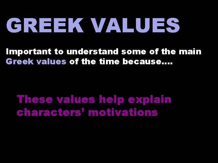 GREEK VALUES Important to understand some of the main Greek values of the time