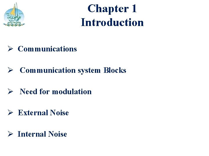 Chapter 1 Introduction Ø Communications Ø Communication system Blocks Ø Need for modulation Ø