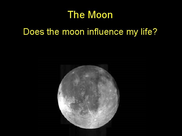 The Moon Does the moon influence my life? 