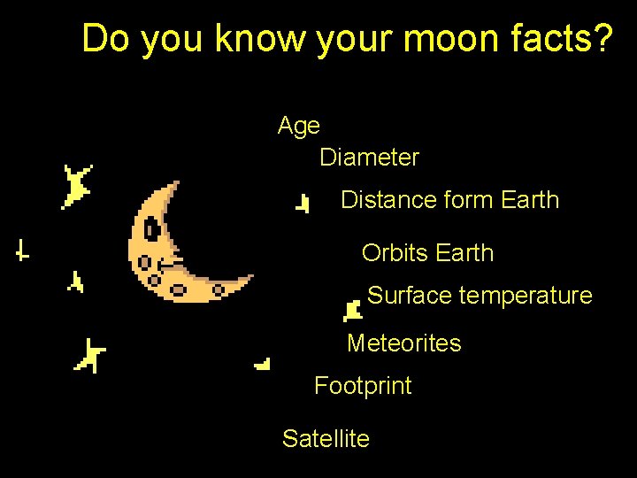 Do you know your moon facts? Age Diameter Distance form Earth Orbits Earth Surface