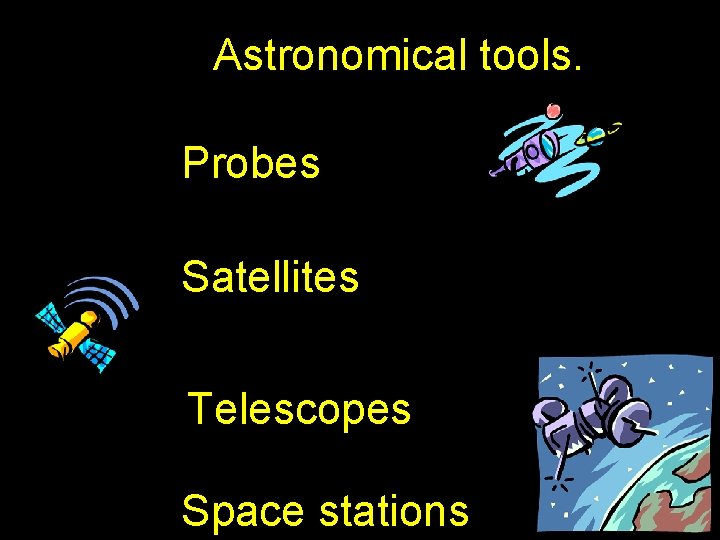 Astronomical tools. Probes Satellites Telescopes Space stations 