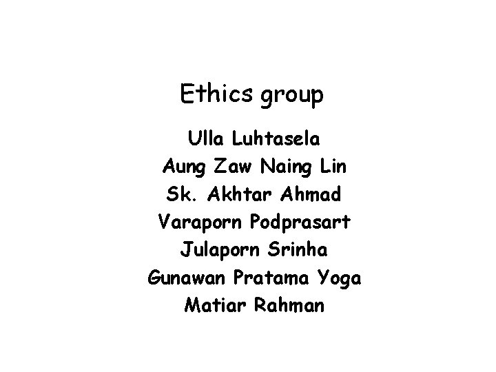 Ethics group Ulla Luhtasela Aung Zaw Naing Lin Sk. Akhtar Ahmad Varaporn Podprasart Julaporn