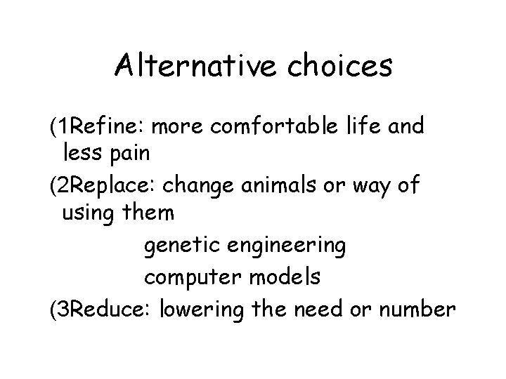 Alternative choices (1 Refine: more comfortable life and less pain (2 Replace: change animals