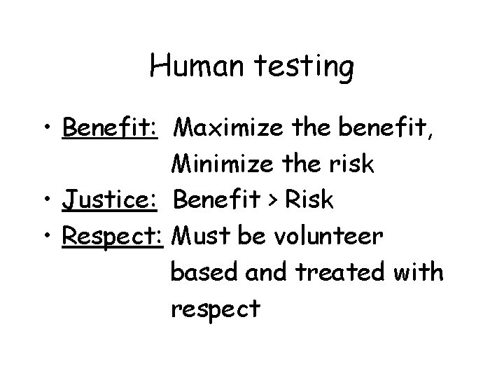 Human testing • Benefit: Maximize the benefit, Minimize the risk • Justice: Benefit >