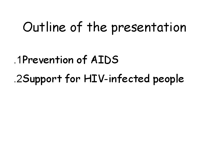 Outline of the presentation. 1 Prevention of AIDS. 2 Support for HIV-infected people 