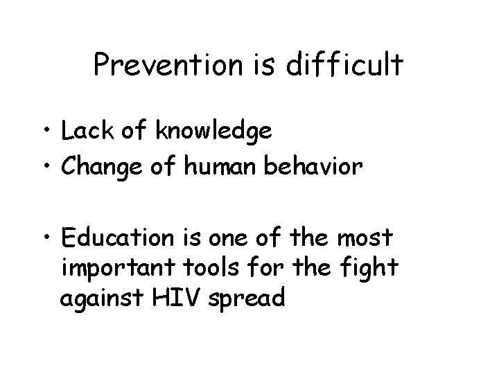 Prevention is difficult • Lack of knowledge • Change of human behavior • Education