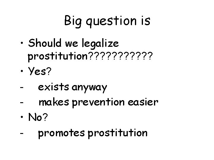 Big question is • Should we legalize prostitution? ? ? • Yes? - exists
