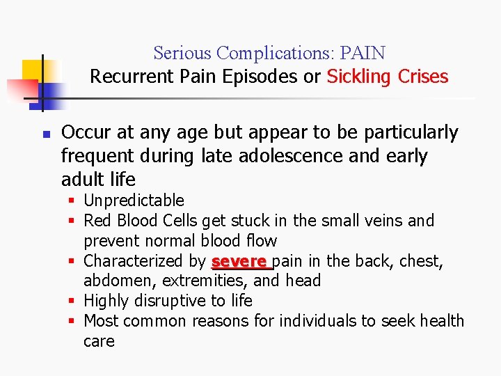 Serious Complications: PAIN Recurrent Pain Episodes or Sickling Crises n Occur at any age