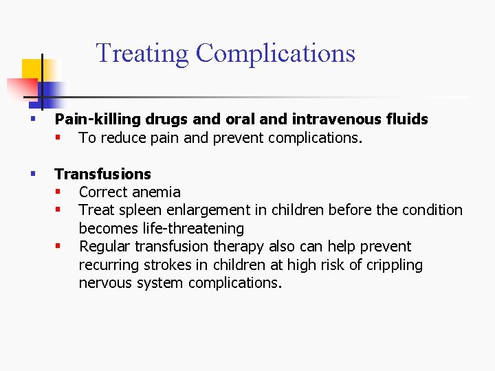 Treating Complications § Pain-killing drugs and oral and intravenous fluids § To reduce pain