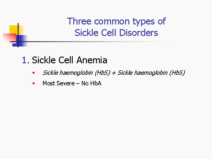 Three common types of Sickle Cell Disorders 1. Sickle Cell Anemia § Sickle haemoglobin