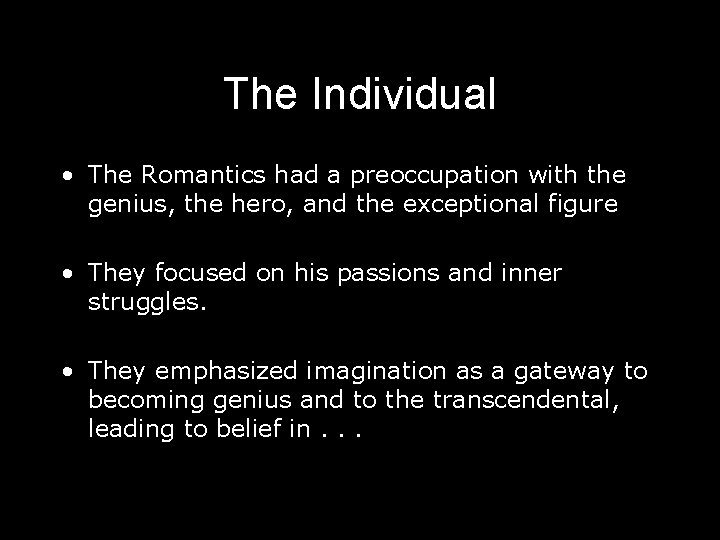 The Individual • The Romantics had a preoccupation with the genius, the hero, and