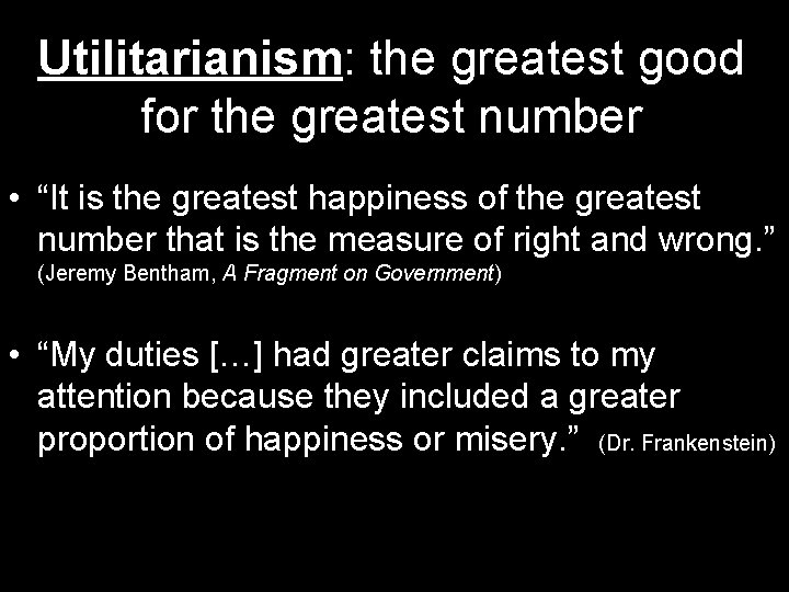 Utilitarianism: the greatest good for the greatest number • “It is the greatest happiness