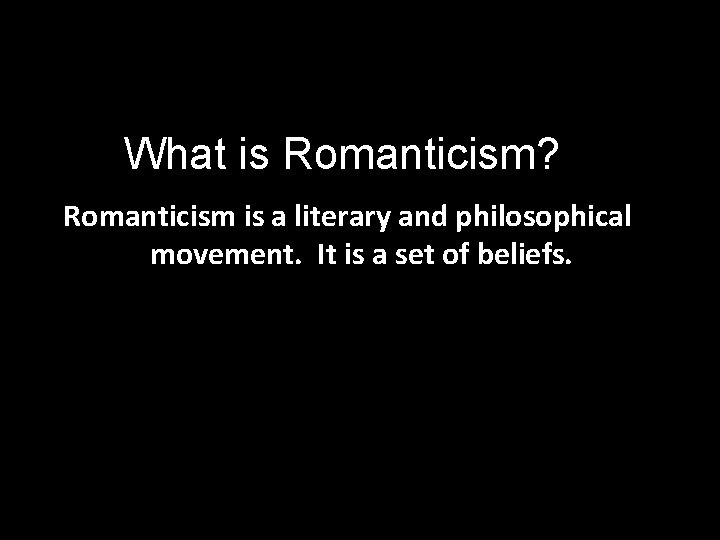 What is Romanticism? Romanticism is a literary and philosophical movement. It is a set